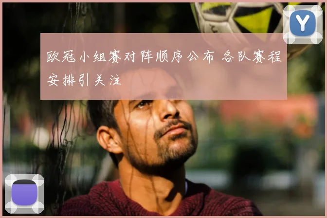 欧冠小组赛对阵顺序公布 各队赛程安排引关注