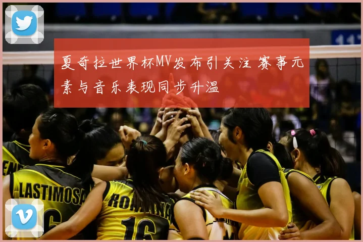 夏奇拉世界杯MV发布引关注 赛事元素与音乐表现同步升温