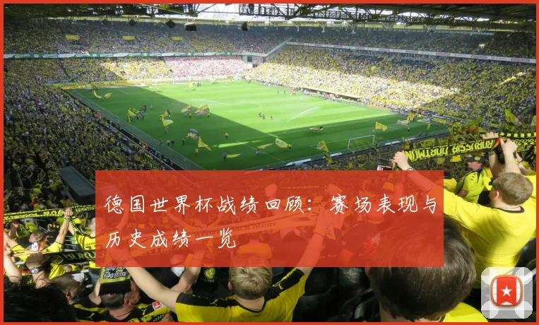 德国世界杯战绩回顾：赛场表现与历史成绩一览