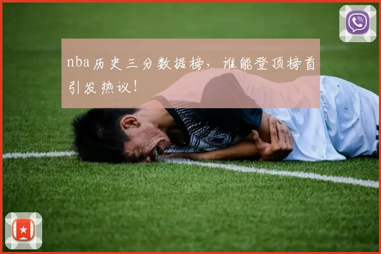 nba历史三分数据榜，谁能登顶榜首引发热议！