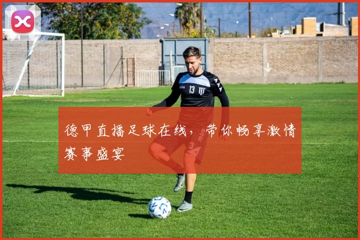 德甲直播足球在线,带你畅享激情赛事盛宴