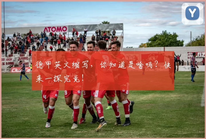 德甲英文缩写,你知道是啥吗?快来一探究竟!